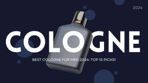 Best Cologne for Men 2024: Top 15 Picks!